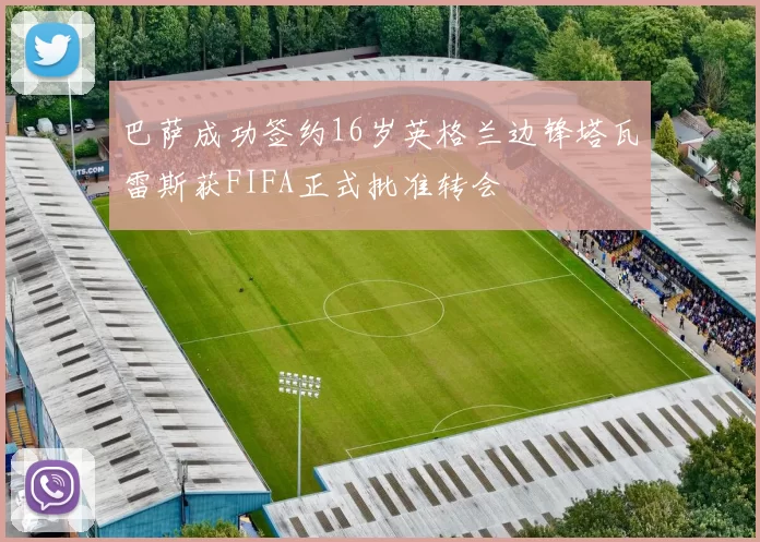 巴萨成功签约16岁英格兰边锋塔瓦雷斯获FIFA正式批准转会