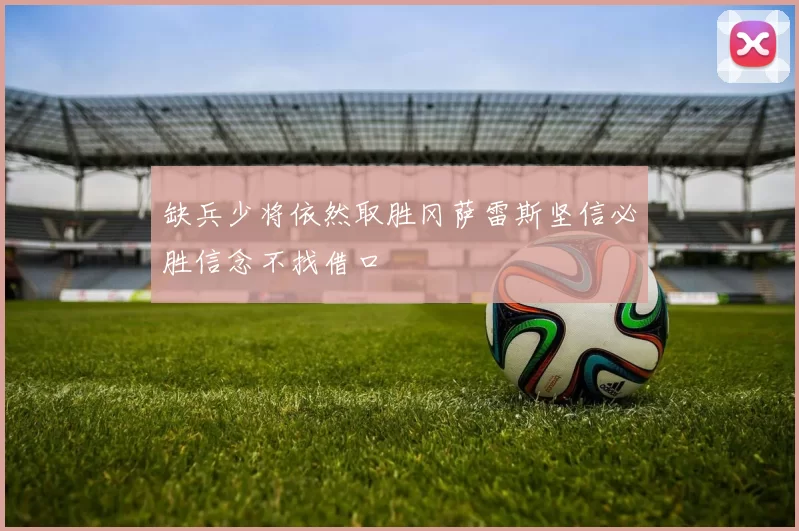 缺兵少将依然取胜冈萨雷斯坚信必胜信念不找借口