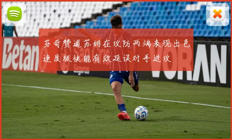 芬奇赞道苏姆在攻防两端表现出色速度极快能有效延误对手进攻